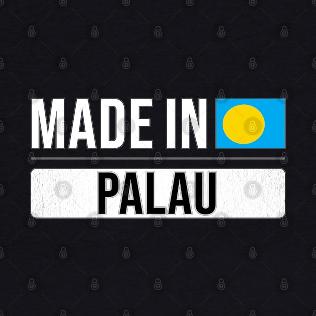 Made In Palau - Gift for Palauan With Roots From Palau by Country Flags